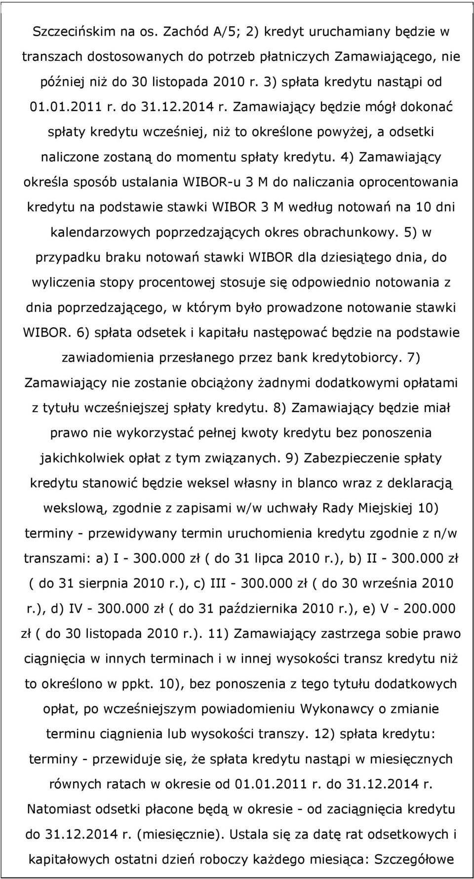 4) Zamawiający określa sposób ustalania WIBOR-u 3 M do naliczania oprocentowania kredytu na podstawie stawki WIBOR 3 M według notowań na 10 dni kalendarzowych poprzedzających okres obrachunkowy.