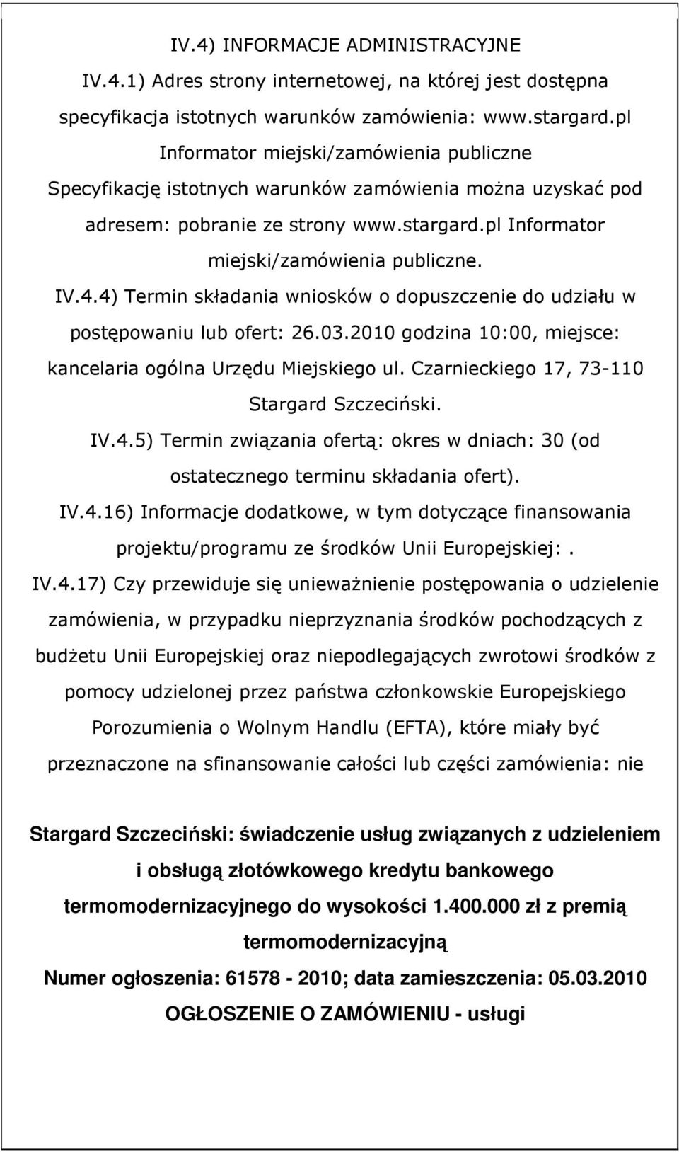 4) Termin składania wniosków o dopuszczenie do udziału w postępowaniu lub ofert: 26.03.2010 godzina 10:00, miejsce: kancelaria ogólna Urzędu Miejskiego ul.