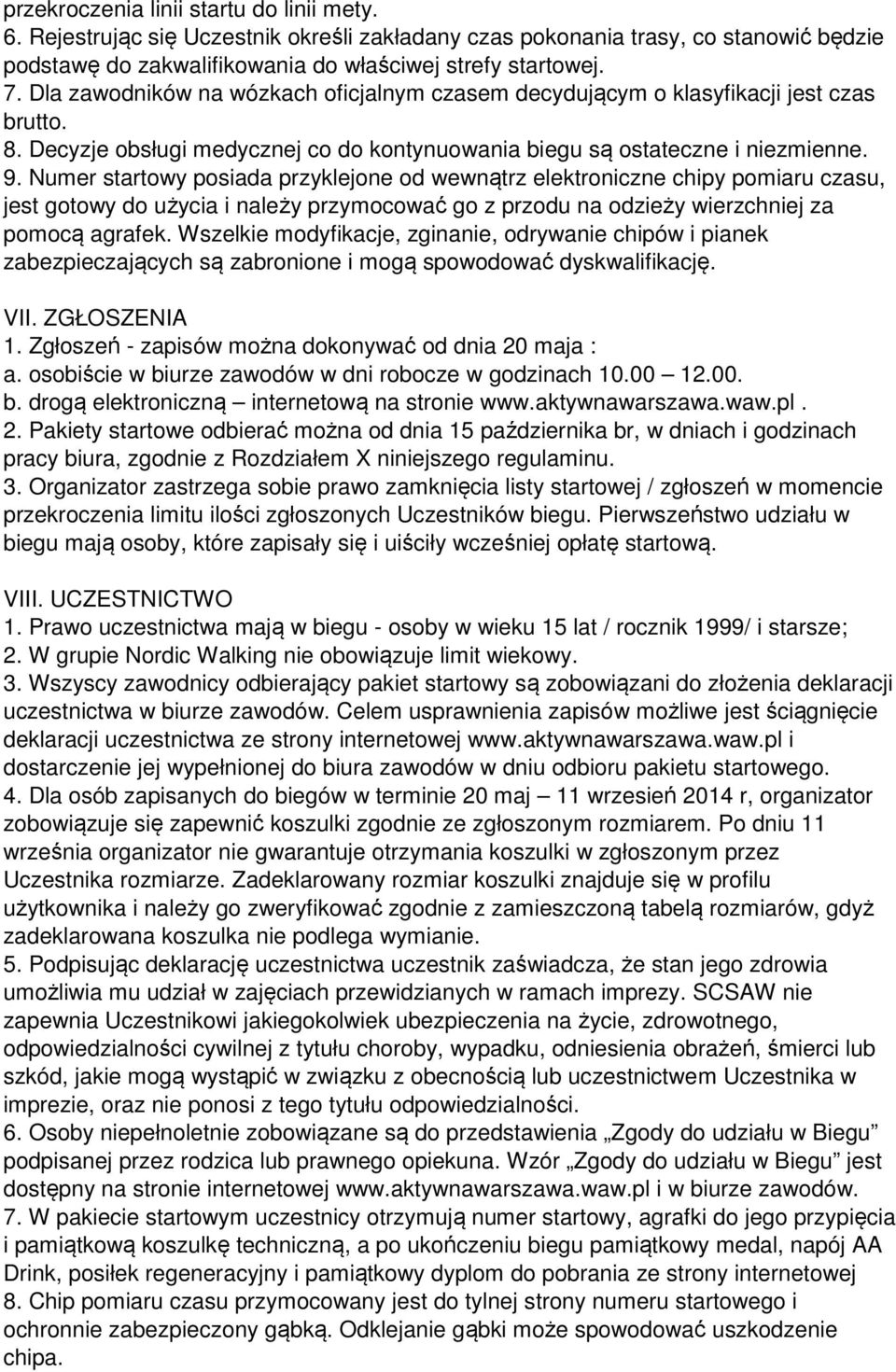 Numer startowy posiada przyklejone od wewnątrz elektroniczne chipy pomiaru czasu, jest gotowy do użycia i należy przymocować go z przodu na odzieży wierzchniej za pomocą agrafek.