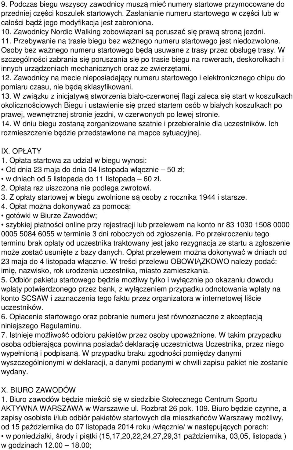 Przebywanie na trasie biegu bez ważnego numeru startowego jest niedozwolone. Osoby bez ważnego numeru startowego będą usuwane z trasy przez obsługę trasy.