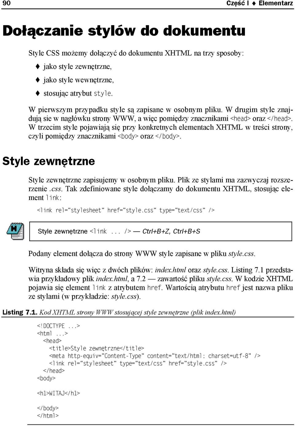 W trzecim style pojawiają się przy konkretnych elementach XHTML w treści strony, czyli pomiędzy znacznikami <body> oraz </body>. Style zewnętrzne Style zewnętrzne zapisujemy w osobnym pliku.