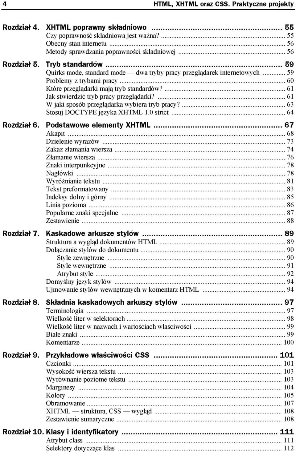 .. 60 Które przeglądarki mają tryb standardów?... 61 Jak stwierdzić tryb pracy przeglądarki?... 61 W jaki sposób przeglądarka wybiera tryb pracy?... 63 Stosuj DOCTYPE języka XHTML 1.0 strict.