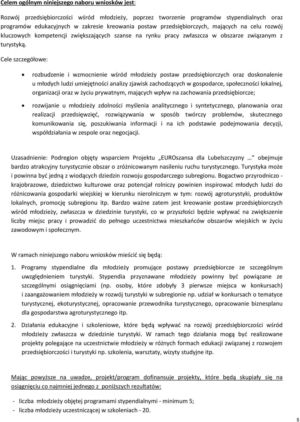 Cele szczegółowe: rozbudzenie i wzmocnienie wśród młodzieży postaw przedsiębiorczych oraz doskonalenie u młodych ludzi umiejętności analizy zjawisk zachodzących w gospodarce, społeczności lokalnej,