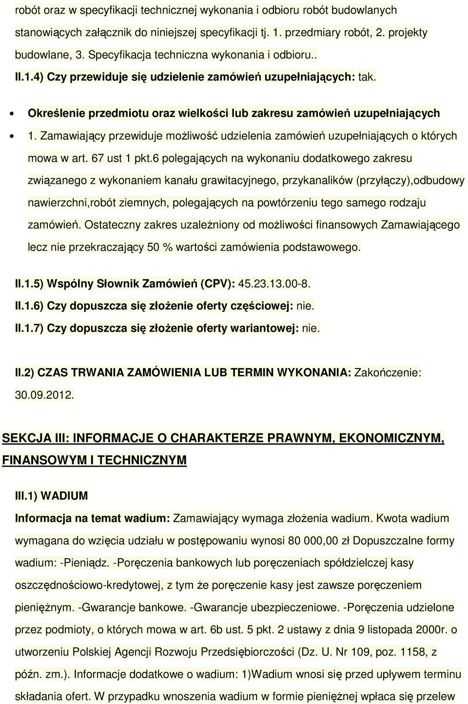 Zamawiający przewiduje możliwość udzielenia zamówień uzupełniających o których mowa w art. 67 ust 1 pkt.