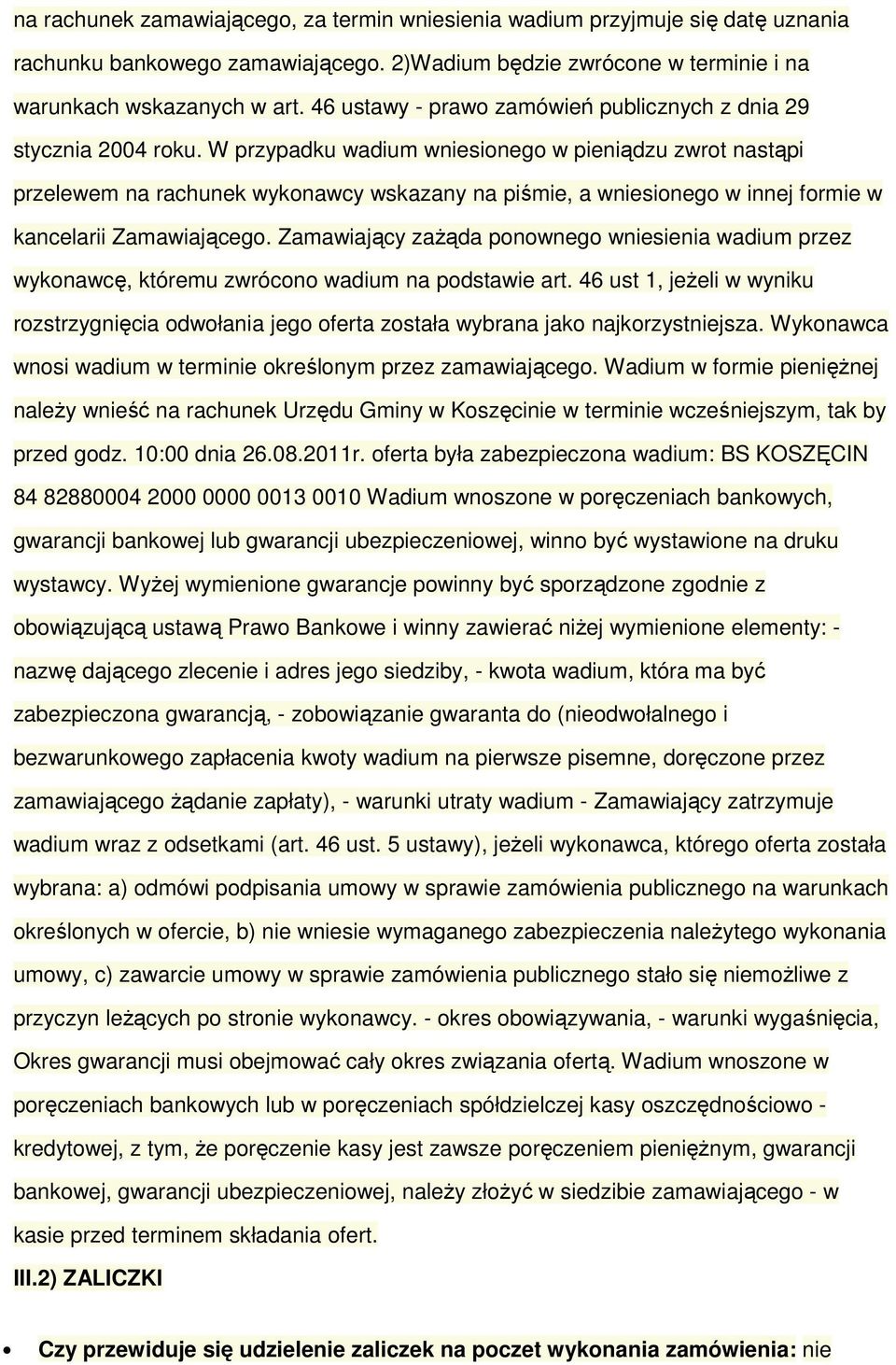 W przypadku wadium wniesionego w pieniądzu zwrot nastąpi przelewem na rachunek wykonawcy wskazany na piśmie, a wniesionego w innej formie w kancelarii Zamawiającego.