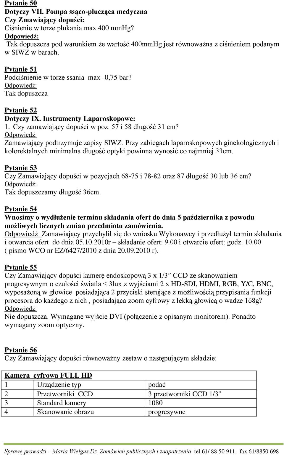 Instrumenty Laparoskopowe: 1. Czy zamawiający dopuści w poz. 57 i 58 długość 31 cm? Zamawiający podtrzymuje zapisy SIWZ.