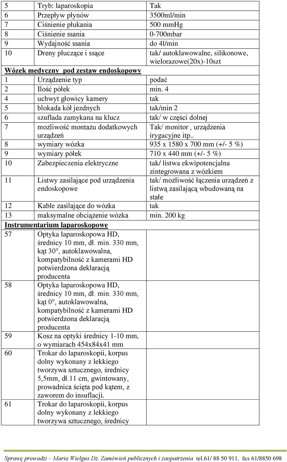 4 4 uchwyt głowicy kamery tak 5 blokada kół jezdnych tak/min 2 6 szuflada zamykana na klucz tak/ w części dolnej 7 możliwość montażu dodatkowych urządzeń Tak/ monitor, urządzenia irygacyjne itp.