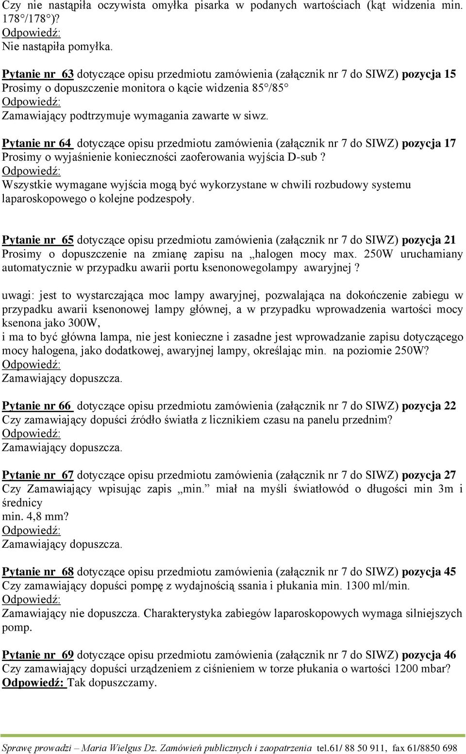 Pytanie nr 64 dotyczące opisu przedmiotu zamówienia (załącznik nr 7 do SIWZ) pozycja 17 Prosimy o wyjaśnienie konieczności zaoferowania wyjścia D-sub?