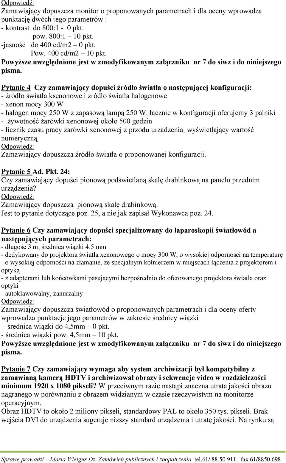 Pytanie 4 Czy zamawiający dopuści źródło światła o następującej konfiguracji: - źródło światła ksenonowe i źródło światła halogenowe - xenon mocy 300 W - halogen mocy 250 W z zapasową lampą 250 W,