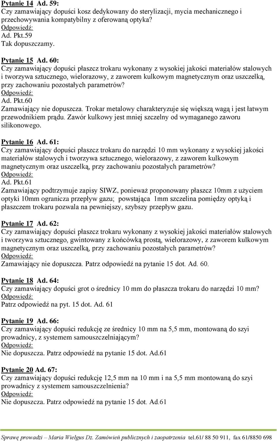 pozostałych parametrów? Ad. Pkt.60 Zamawiający nie dopuszcza. Trokar metalowy charakteryzuje się większą wagą i jest łatwym przewodnikiem prądu.