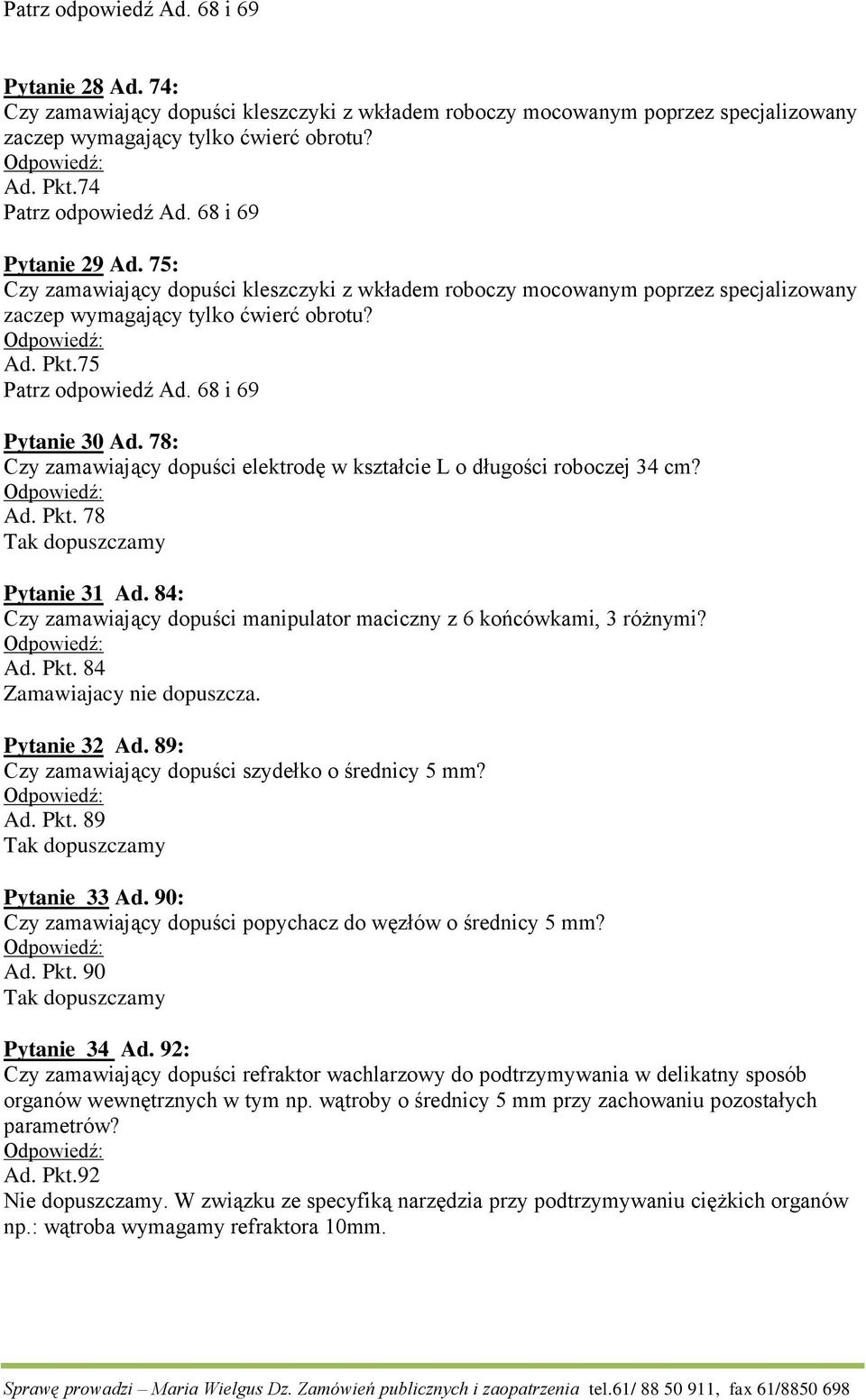 75 Patrz odpowiedź Ad. 68 i 69 Pytanie 30 Ad. 78: Czy zamawiający dopuści elektrodę w kształcie L o długości roboczej 34 cm? Ad. Pkt. 78 Tak dopuszczamy Pytanie 31 Ad.