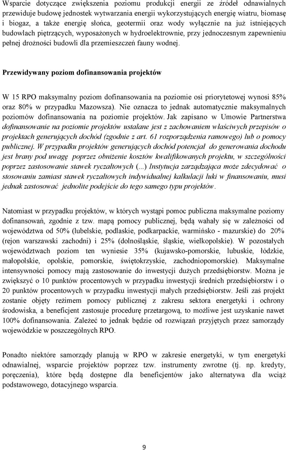 Przewidywany poziom dofinansowania projektów W 15 RPO maksymalny poziom dofinansowania na poziomie osi priorytetowej wynosi 85% oraz 80% w przypadku Mazowsza).