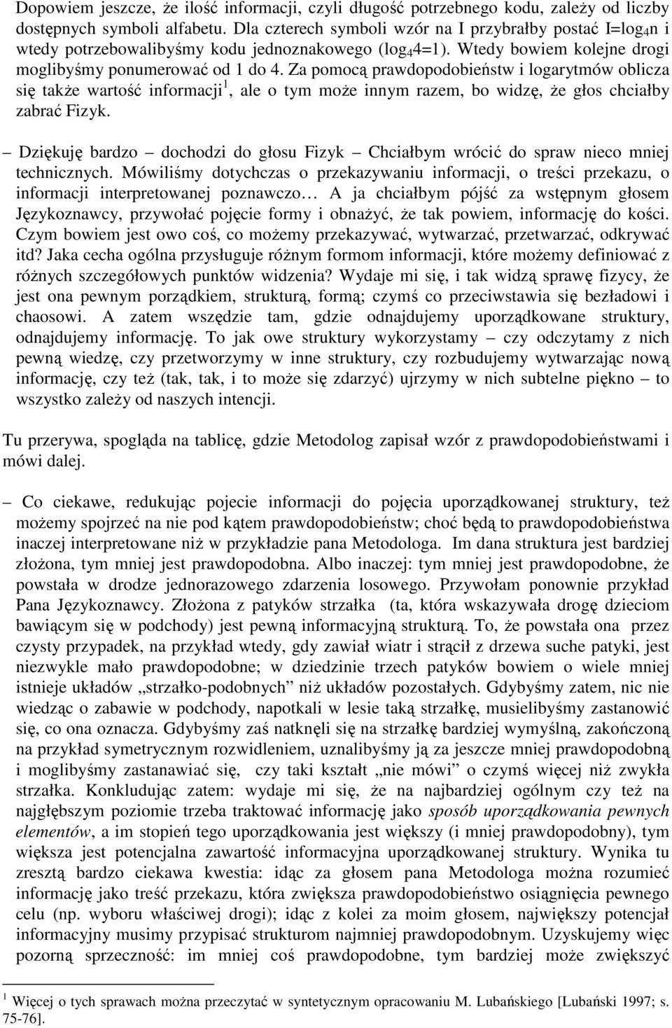 Za pomocą prawdopodobieństw i logarytmów oblicza się także wartość informacji 1, ale o tym może innym razem, bo widzę, że głos chciałby zabrać Fizyk.