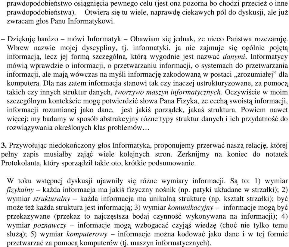 Wbrew nazwie mojej dyscypliny, tj. informatyki, ja nie zajmuje się ogólnie pojętą informacją, lecz jej formą szczególną, którą wygodnie jest nazwać danymi.