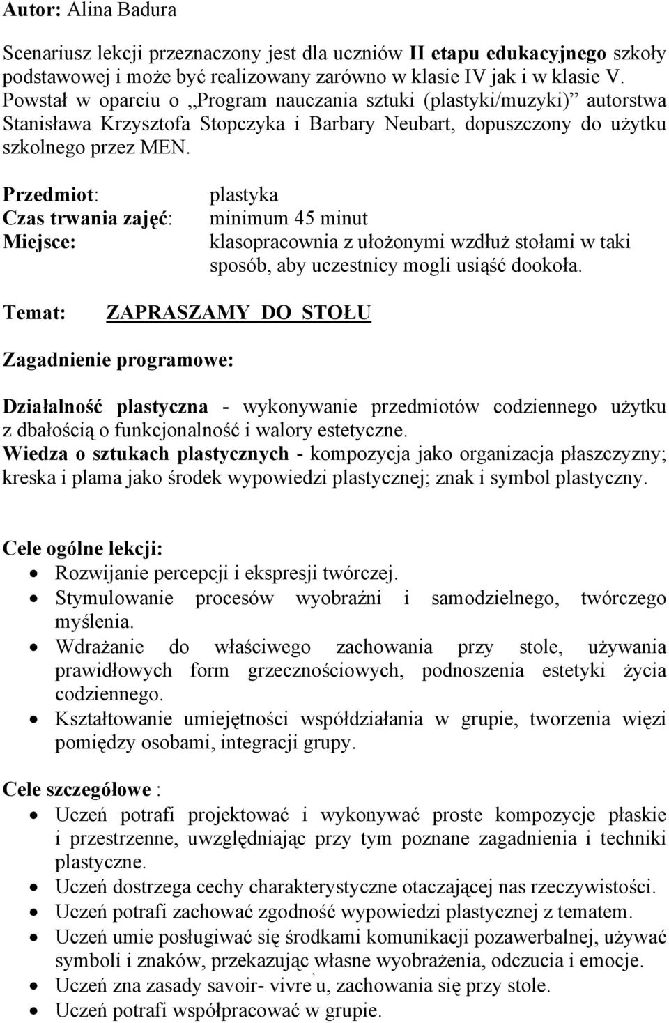 Przedmiot: Czas trwania zajęć: Miejsce: plastyka minimum 45 minut klasopracownia z ułożonymi wzdłuż stołami w taki sposób, aby uczestnicy mogli usiąść dookoła.