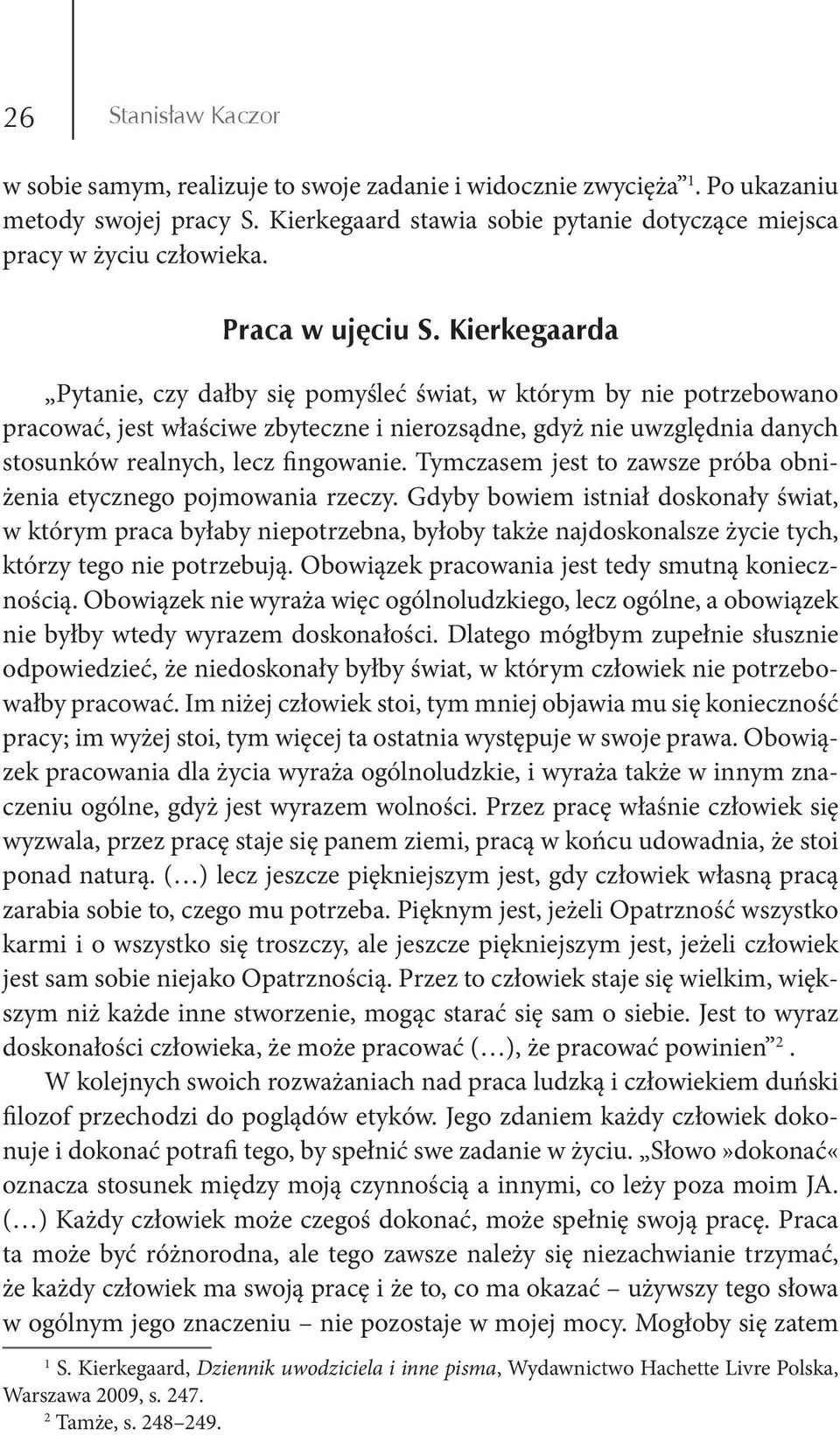 Kierkegaarda Pytanie, czy dałby się pomyśleć świat, w którym by nie potrzebowano pracować, jest właściwe zbyteczne i nierozsądne, gdyż nie uwzględnia danych stosunków realnych, lecz fingowanie.