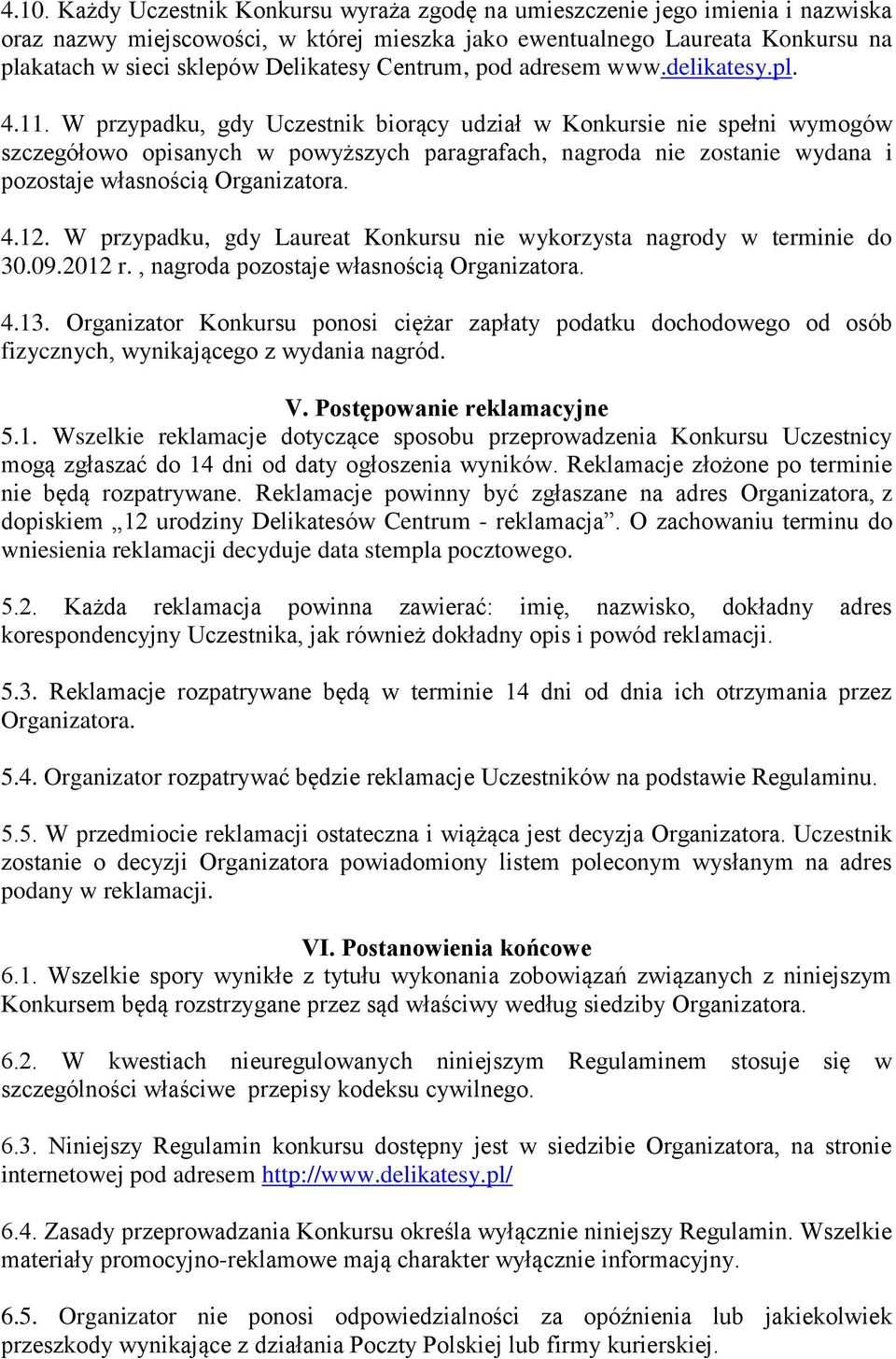 W przypadku, gdy Uczestnik biorący udział w Konkursie nie spełni wymogów szczegółowo opisanych w powyższych paragrafach, nagroda nie zostanie wydana i pozostaje własnością Organizatora. 4.12.