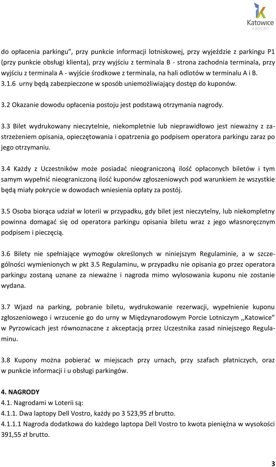 3.3 Bilet wydrukowany nieczytelnie, niekompletnie lub nieprawidłowo jest nieważny z zastrzeżeniem opisania, opieczętowania i opatrzenia go podpisem operatora parkingu zaraz po jego otrzymaniu. 3.