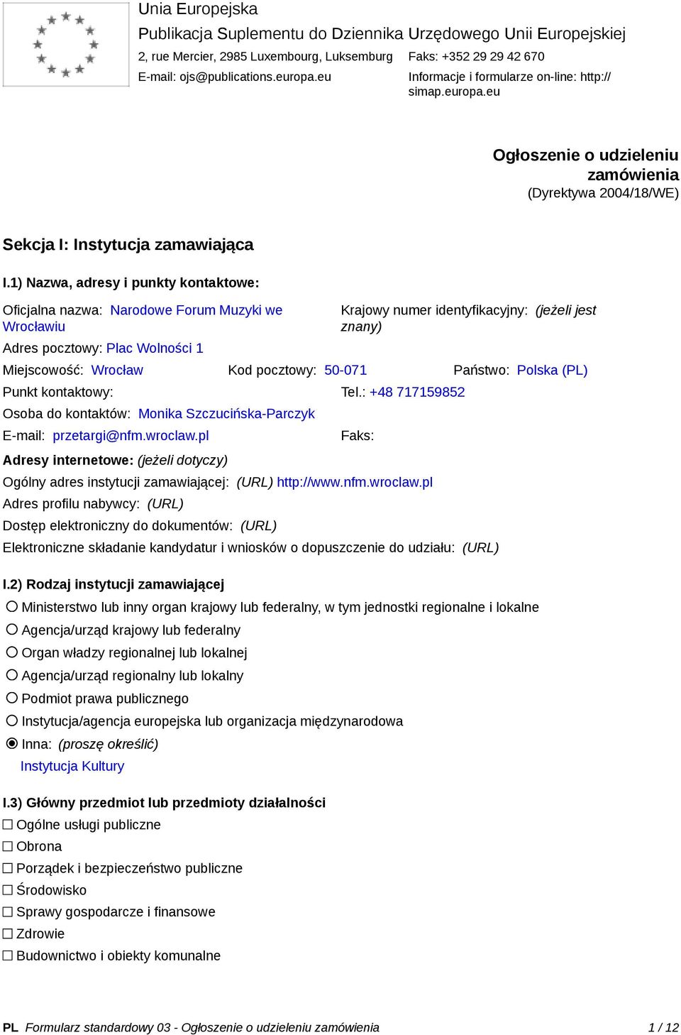 1) Nazwa, adresy i punkty kontaktowe: Oficjalna nazwa: Narodowe Forum Muzyki we Wrocławiu Adres pocztowy: Plac Wolności 1 Krajowy numer identyfikacyjny: (jeżeli jest znany) Miejscowość: Wrocław Kod