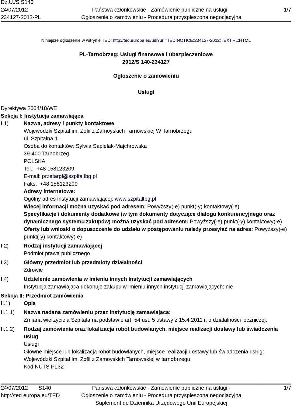 1) Nazwa, adresy i punkty kontaktowe Wojewódzki Szpital im. Zofii z Zamoyskich Tarnowskiej W Tarnobrzegu ul. Szpitalna 1 Osoba do kontaktów: Sylwia Sapielak-Majchrowska 39-400 Tarnobrzeg POLSKA Tel.