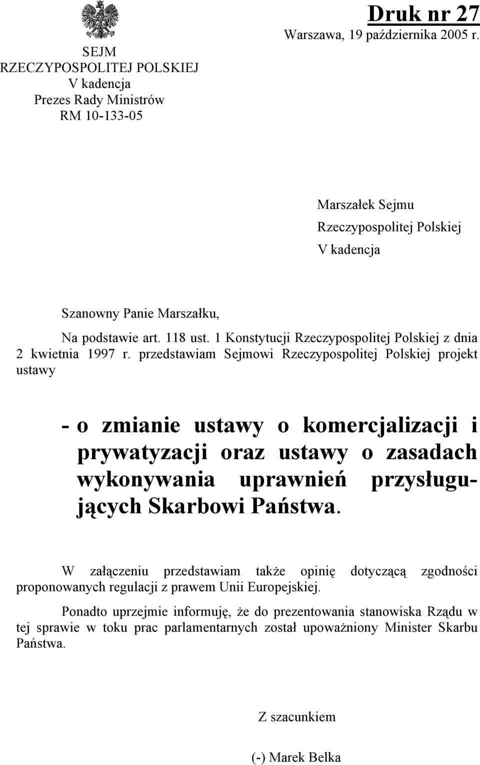przedstawiam Sejmowi Rzeczypospolitej Polskiej projekt ustawy - o zmianie ustawy o komercjalizacji i prywatyzacji oraz ustawy o zasadach wykonywania uprawnień przysługujących Skarbowi Państwa.