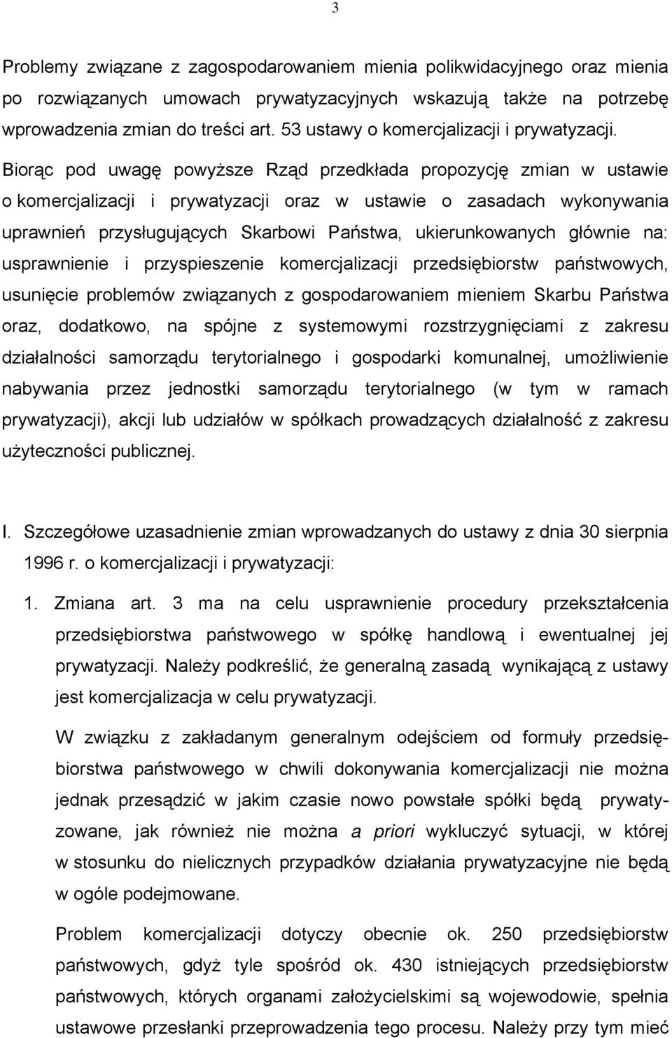 Biorąc pod uwagę powyższe Rząd przedkłada propozycję zmian w ustawie o komercjalizacji i prywatyzacji oraz w ustawie o zasadach wykonywania uprawnień przysługujących Skarbowi Państwa, ukierunkowanych