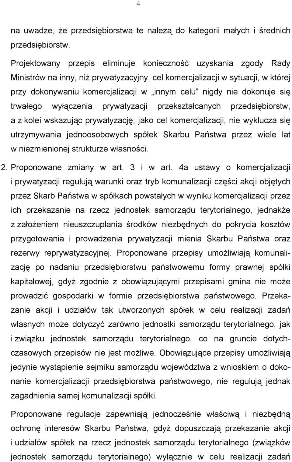 dokonuje się trwałego wyłączenia prywatyzacji przekształcanych przedsiębiorstw, a z kolei wskazując prywatyzację, jako cel komercjalizacji, nie wyklucza się utrzymywania jednoosobowych spółek Skarbu