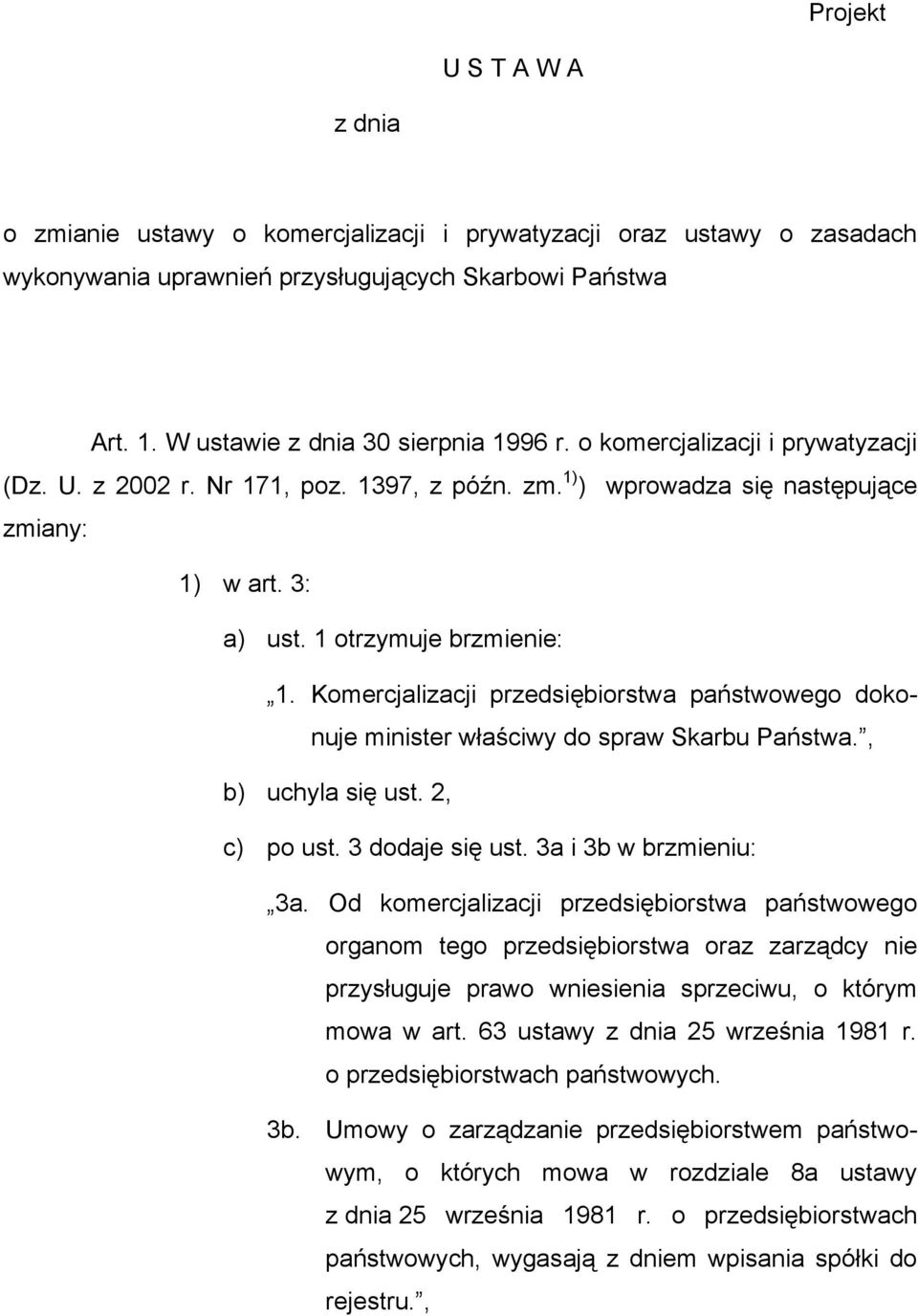 Komercjalizacji przedsiębiorstwa państwowego dokonuje minister właściwy do spraw Skarbu Państwa., b) uchyla się ust. 2, c) po ust. 3 dodaje się ust. 3a i 3b w brzmieniu: 3a.