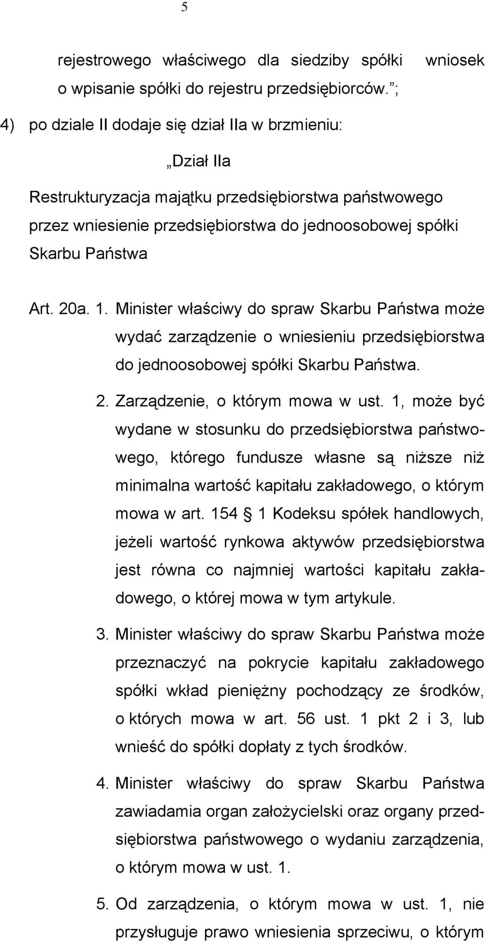 1. Minister właściwy do spraw Skarbu Państwa może wydać zarządzenie o wniesieniu przedsiębiorstwa do jednoosobowej spółki Skarbu Państwa. 2. Zarządzenie, o którym mowa w ust.