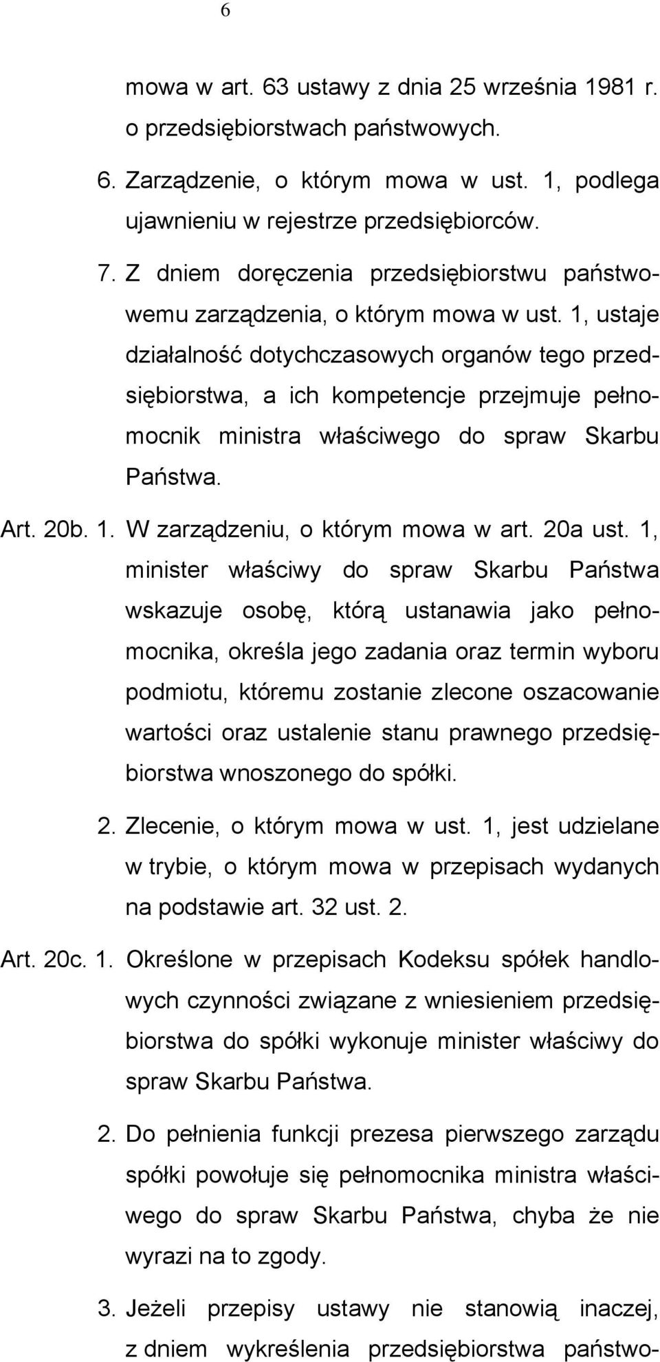 1, ustaje działalność dotychczasowych organów tego przedsiębiorstwa, a ich kompetencje przejmuje pełnomocnik ministra właściwego do spraw Skarbu Państwa. Art. 20b. 1.