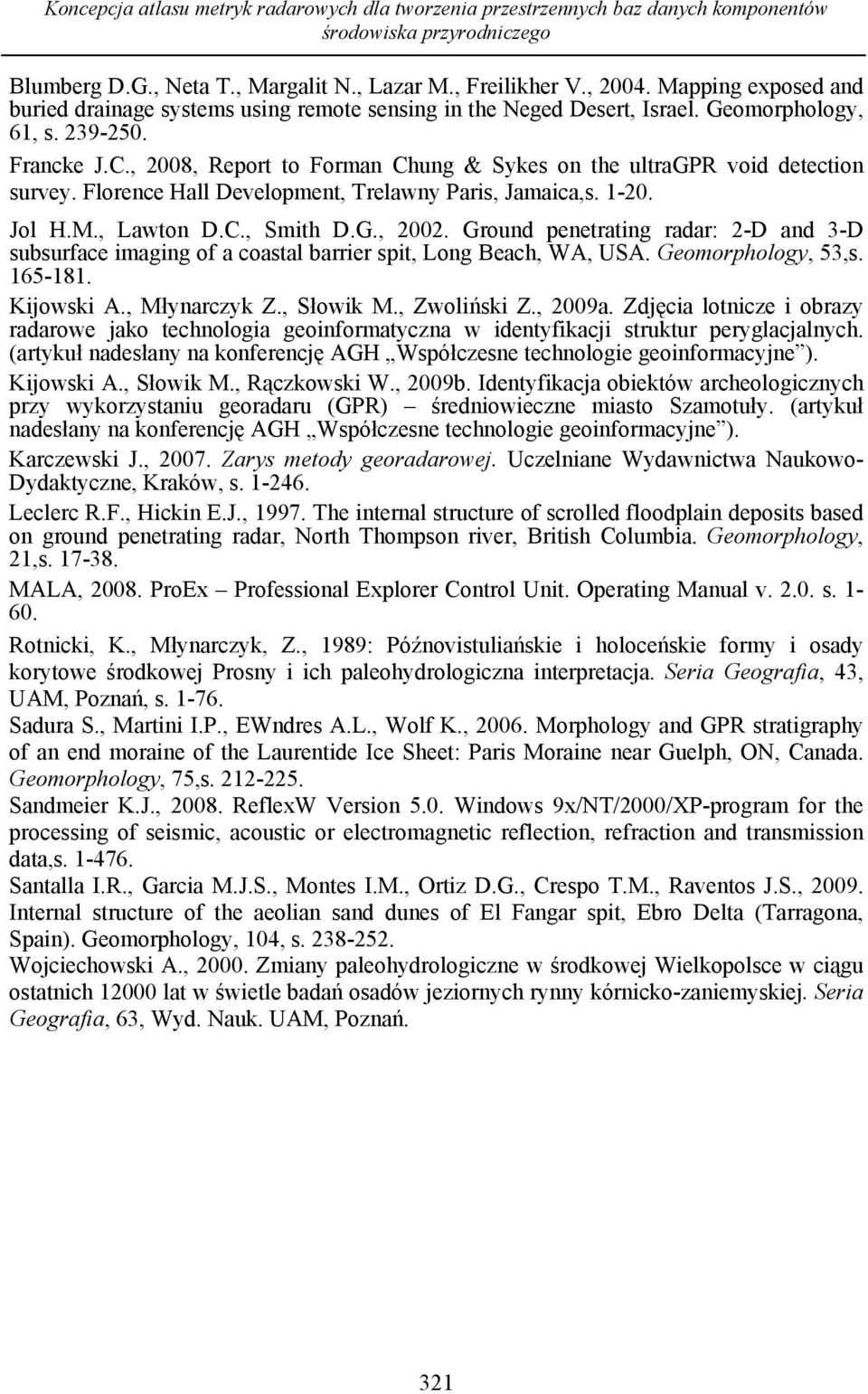 , 2008, Report to Forman Chung & Sykes on the ultragpr void detection survey. Florence Hall Development, Trelawny Paris, Jamaica,s. 1-20. Jol H.M., Lawton D.C., Smith D.G., 2002.