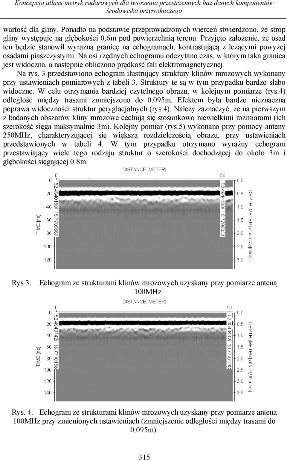 Przyjęto założenie, że osad ten będzie stanowił wyraźną granicę na echogramach, kontrastującą z leżącymi powyżej osadami piaszczystymi.