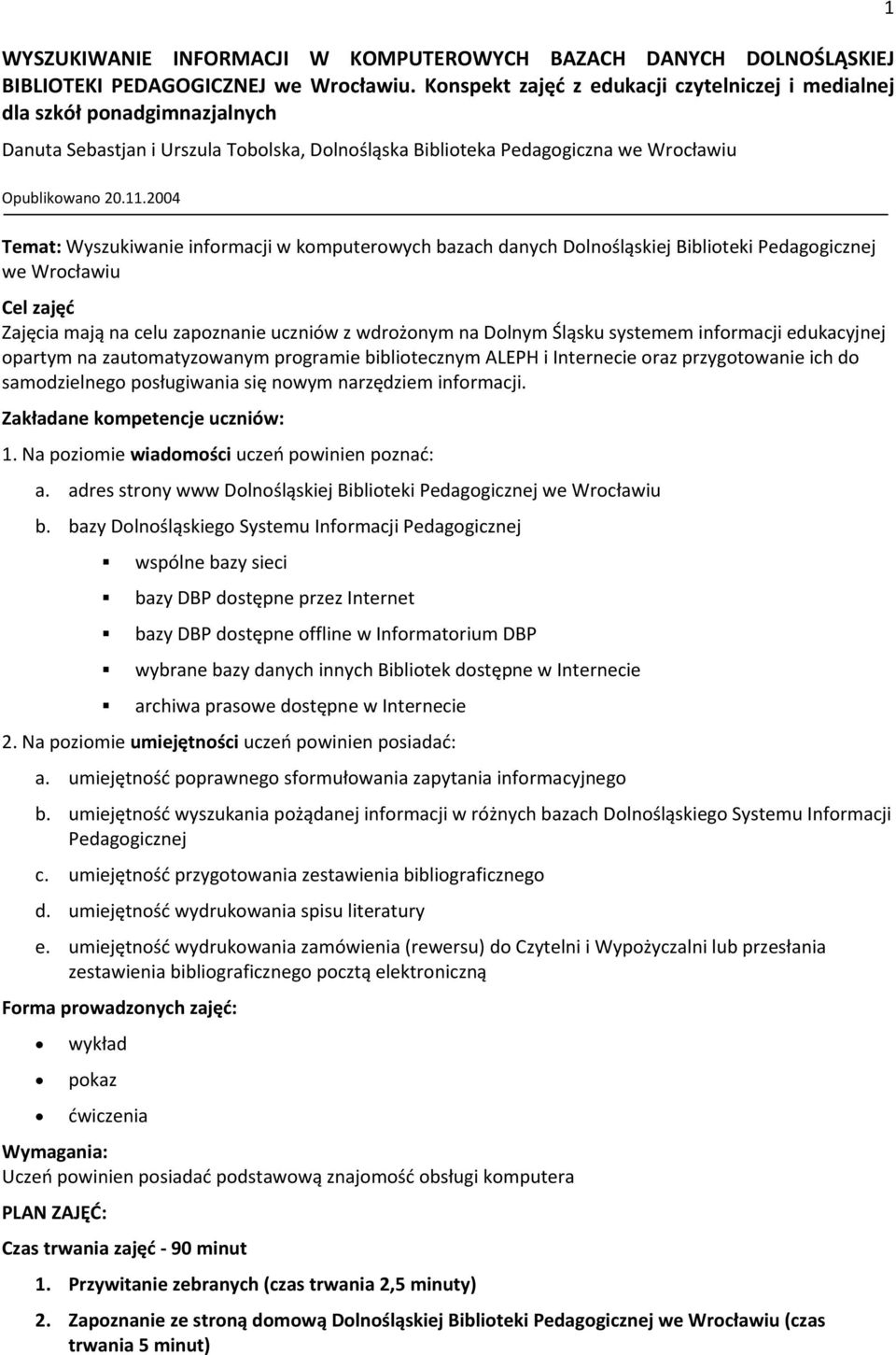 2004 TeEat: Wyszukiwanie informacji w komputerowych bazach danych Dolnośląskiej Biblioteki Pedagogicznej we Wrocławiu CeB zajęć Zajęcia mają na celu zapoznanie uczniów z wdrożonym na Dolnym Śląsku