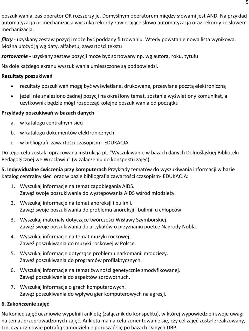 Wtedy powstanie nowa lista wynikowa. Można ułożyć ją wg daty, alfabetu, zawartości tekstu sortowanie - uzyskany zestaw pozycji może być sortowany np.