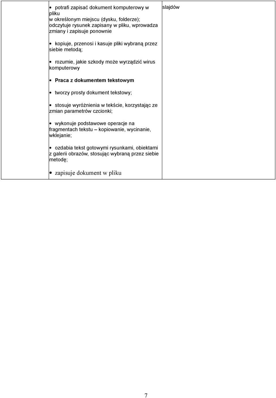 tworzy prosty dokument tekstowy; stosuje wyróżnienia w tekście, korzystając ze zmian parametrów czcionki; wykonuje podstawowe operacje na fragmentach tekstu