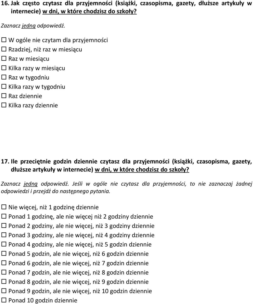 Ile przeciętnie godzin dziennie czytasz dla przyjemności (książki, czasopisma, gazety, dłuższe artykuły w internecie) w dni, w które chodzisz do szkoły? Zaznacz jedną odpowiedź.