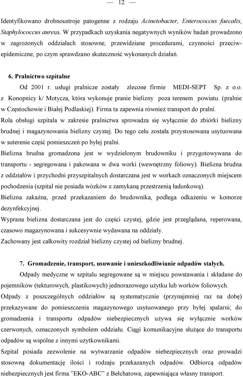 działań. 6. Pralnictwo szpitalne Od 2001 r. usługi pralnicze zostały zlecone firmie MEDI-SEPT Sp. z o.o. z Konopnicy k/ Motycza, która wykonuje pranie bielizny poza terenem powiatu.