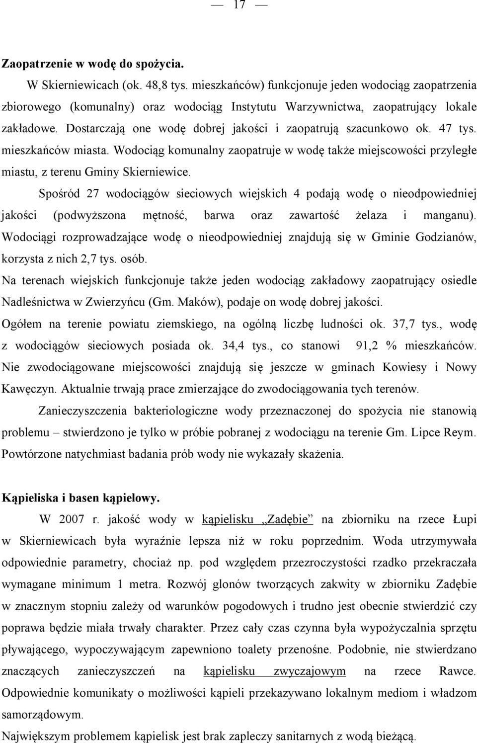 Dostarczają one wodę dobrej jakości i zaopatrują szacunkowo ok. 47 tys. mieszkańców miasta. Wodociąg komunalny zaopatruje w wodę także miejscowości przyległe miastu, z terenu Gminy Skierniewice.