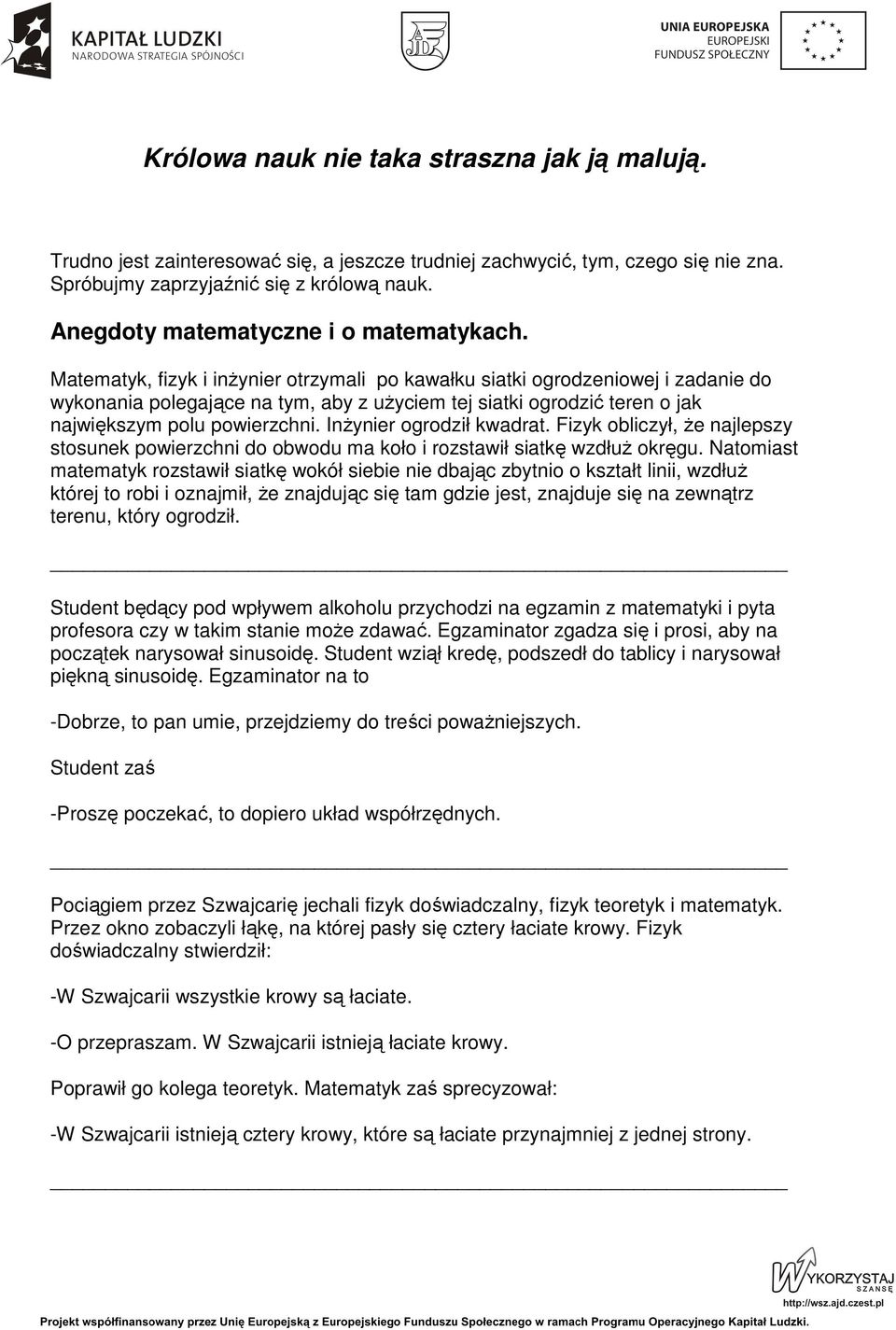 Matematyk, fizyk i inŝynier otrzymali po kawałku siatki ogrodzeniowej i zadanie do wykonania polegające na tym, aby z uŝyciem tej siatki ogrodzić teren o jak największym polu powierzchni.