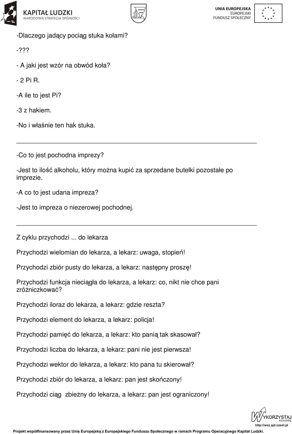 .. do lekarza Przychodzi wielomian do lekarza, a lekarz: uwaga, stopień! Przychodzi zbiór pusty do lekarza, a lekarz: następny proszę!