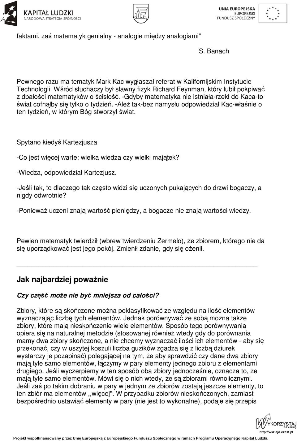 -AleŜ tak-bez namysłu odpowiedział Kac-właśnie o ten tydzień, w którym Bóg stworzył świat. Spytano kiedyś Kartezjusza -Co jest więcej warte: wielka wiedza czy wielki majątek?