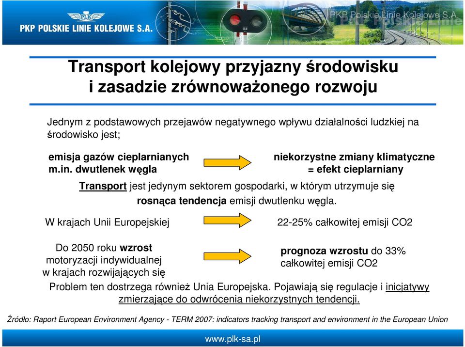 W krajach Unii Europejskiej 22-25% całkowitej emisji CO2 Do 2050 roku wzrost motoryzacji indywidualnej w krajach rozwijających się prognoza wzrostu do 33% całkowitej emisji CO2 Problem ten dostrzega
