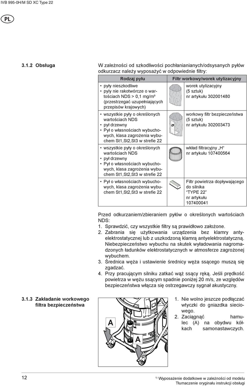 22 wszystkie pyły o określonych wartościach NDS pył drzewny Pył o własnościach wybuchowych, klasa zagrożenia wybuchem St1,St2,St3 w strefie 22 Pył o własnościach wybuchowych, klasa zagrożenia