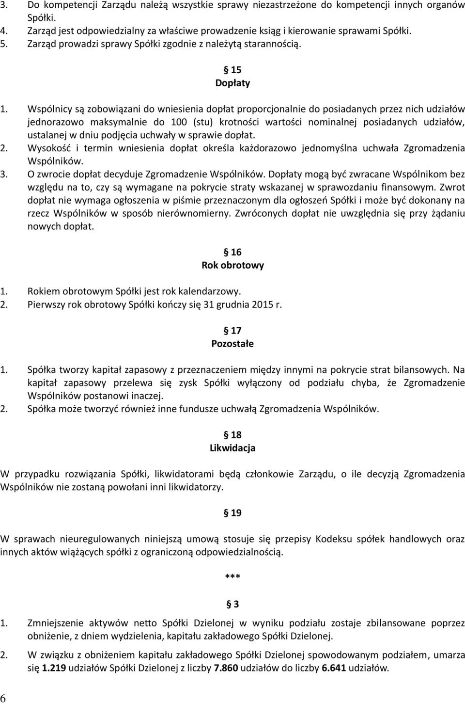 Wspólnicy są zobowiązani do wniesienia dopłat proporcjonalnie do posiadanych przez nich udziałów jednorazowo maksymalnie do 100 (stu) krotności wartości nominalnej posiadanych udziałów, ustalanej w