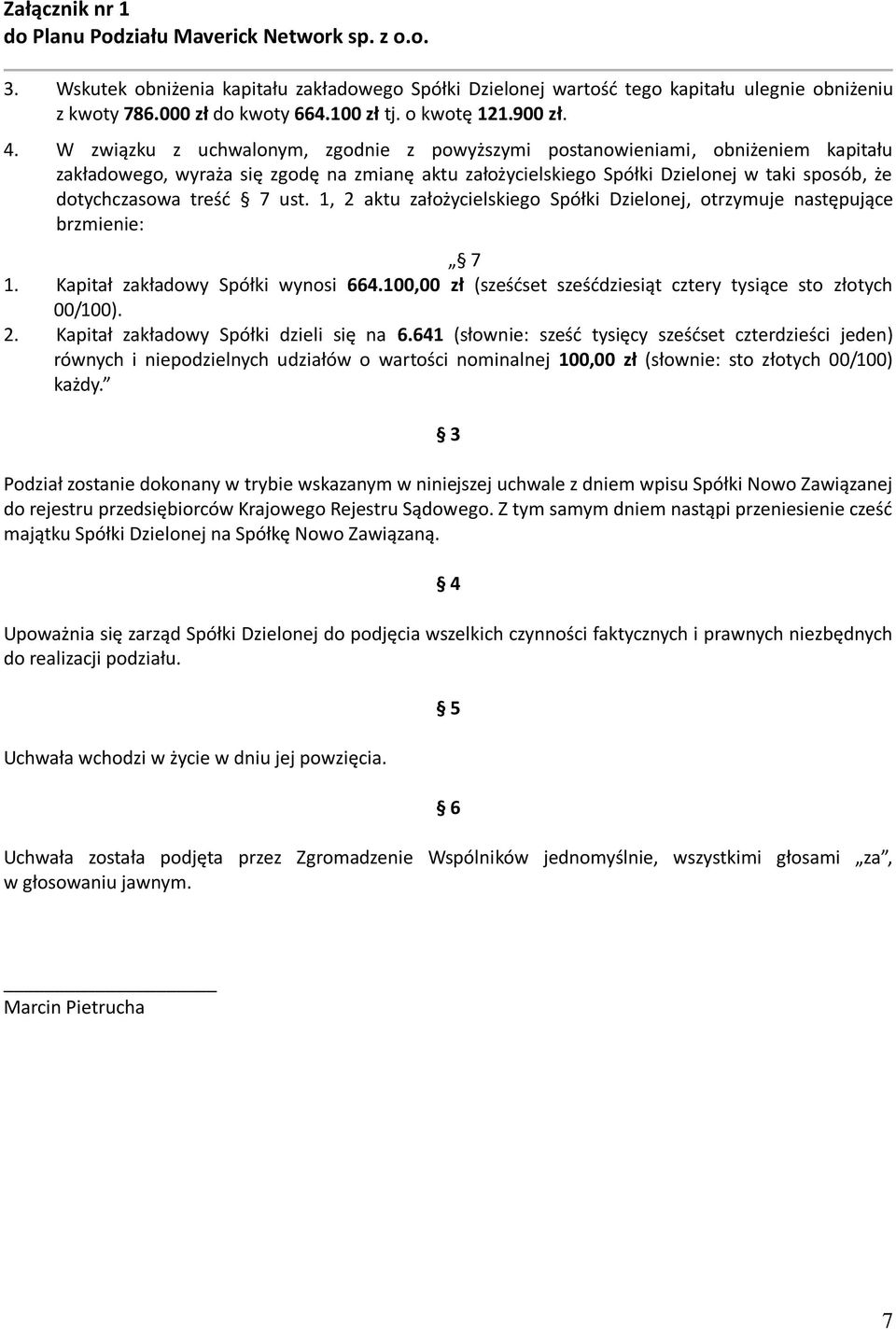 7 ust. 1, 2 aktu założycielskiego Spółki Dzielonej, otrzymuje następujące brzmienie: 7 1. Kapitał zakładowy Spółki wynosi 664.100,00 zł (sześćset sześćdziesiąt cztery tysiące sto złotych 00/100). 2. Kapitał zakładowy Spółki dzieli się na 6.