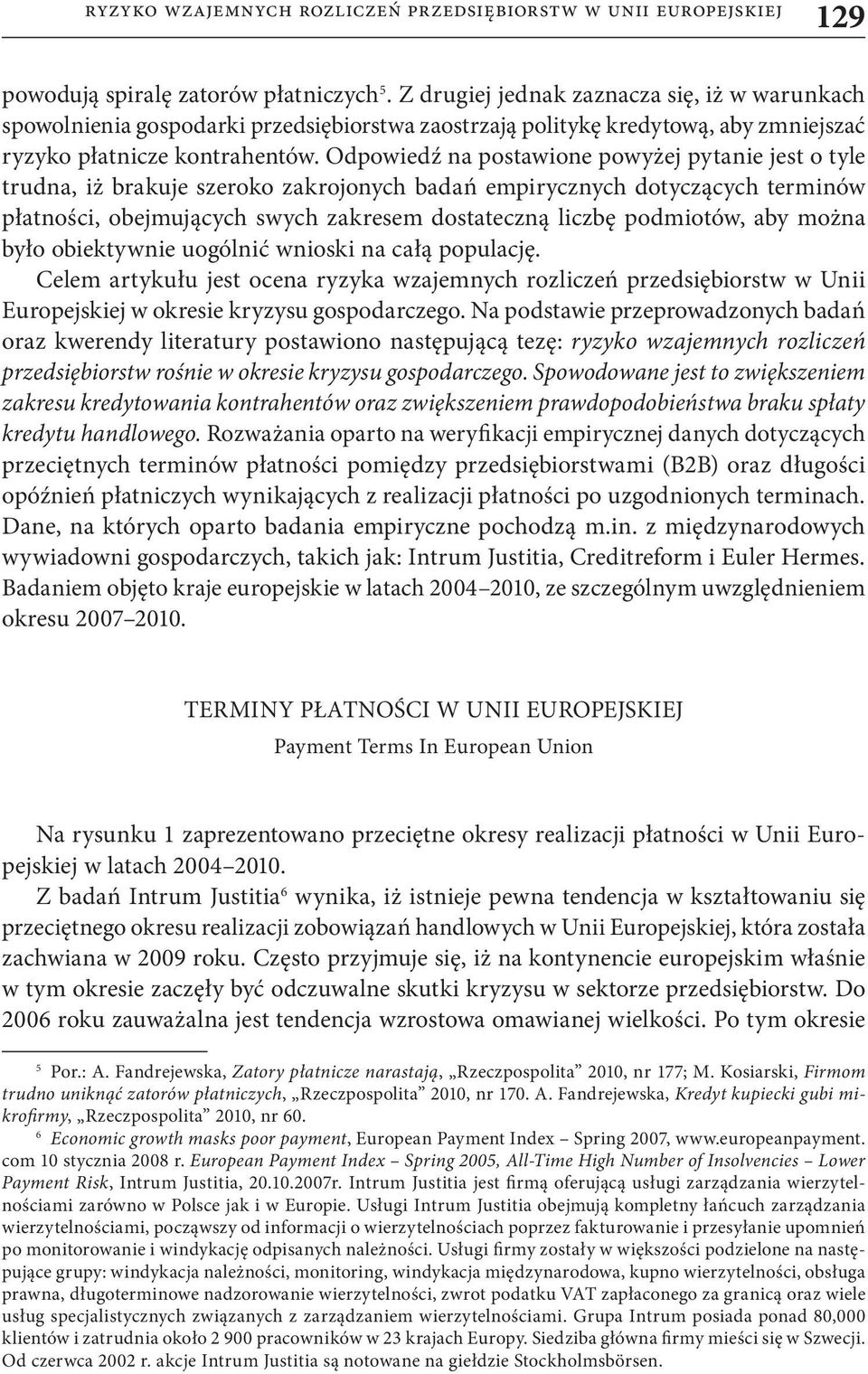 Odpowiedź na postawione powyżej pytanie jest o tyle trudna, iż brakuje szeroko zakrojonych badań empirycznych dotyczących terminów płatności, obejmujących swych zakresem dostateczną liczbę podmiotów,