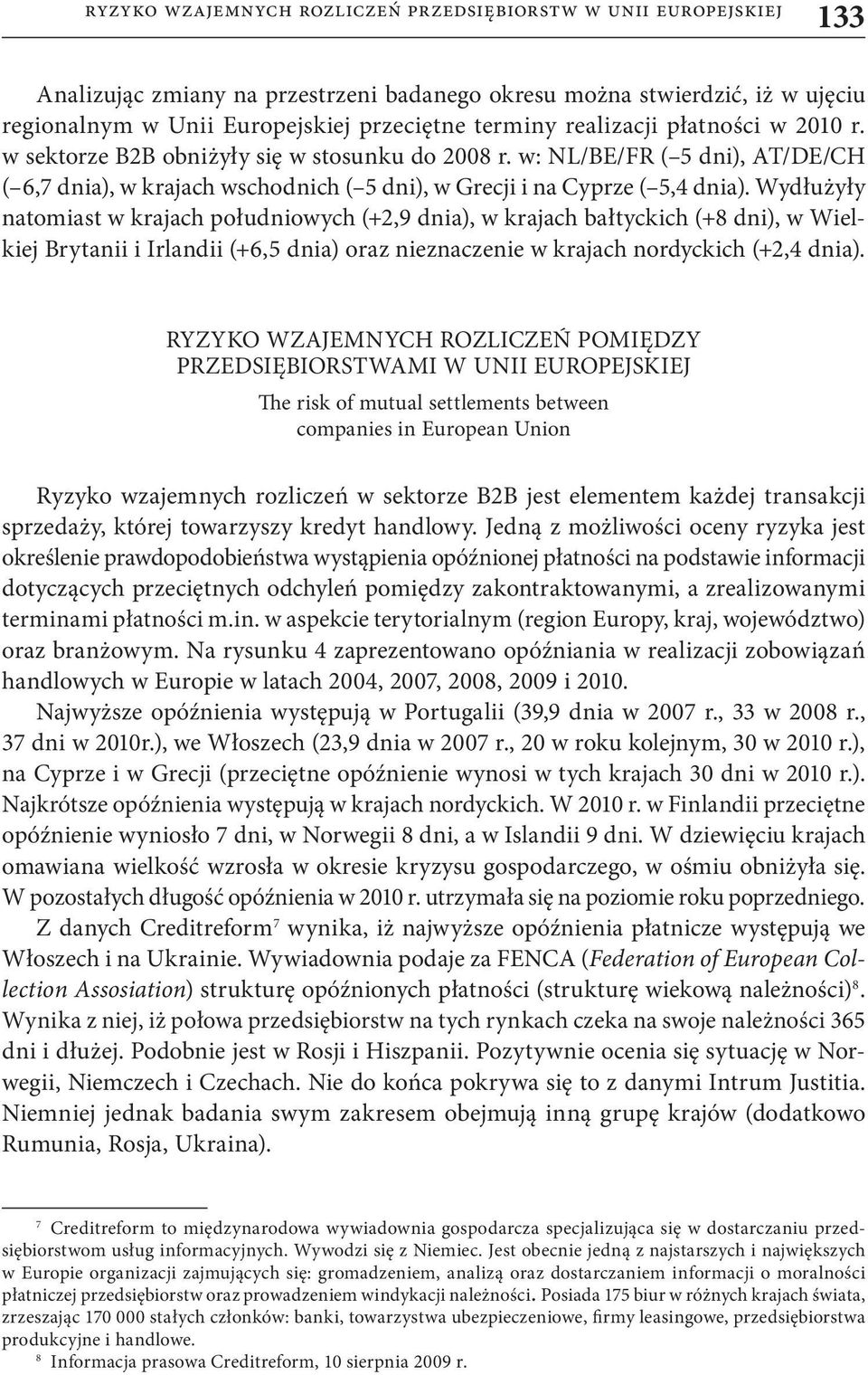 Wydłużyły natomiast w krajach południowych (+2,9 dnia), w krajach bałtyckich (+8 dni), w Wielkiej Brytanii i Irlandii (+6,5 dnia) oraz nieznaczenie w krajach nordyckich (+2,4 dnia).