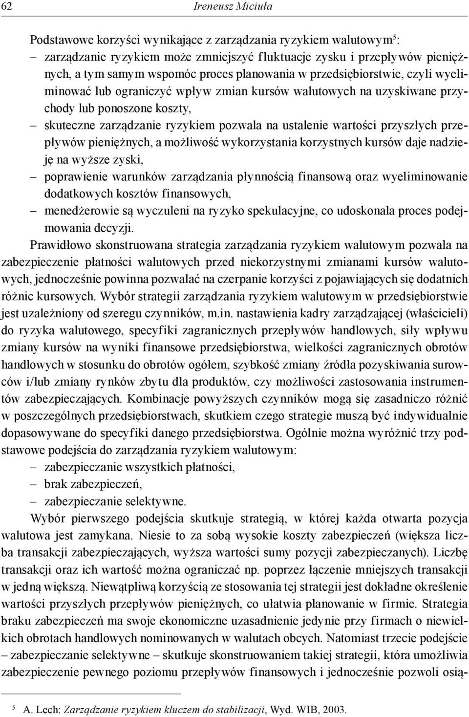 wartości przyszłych przepływów pieniężnych, a możliwość wykorzystania korzystnych kursów daje nadzieję na wyższe zyski, poprawienie warunków zarządzania płynnością finansową oraz wyeliminowanie