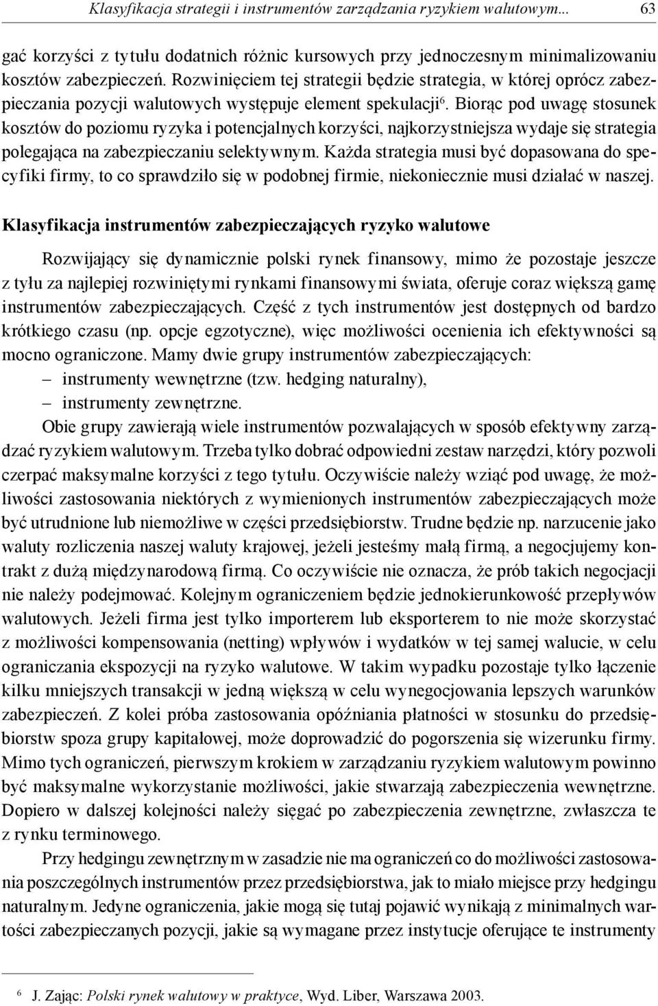 Biorąc pod uwagę stosunek kosztów do poziomu ryzyka i potencjalnych korzyści, najkorzystniejsza wydaje się strategia polegająca na zabezpieczaniu selektywnym.