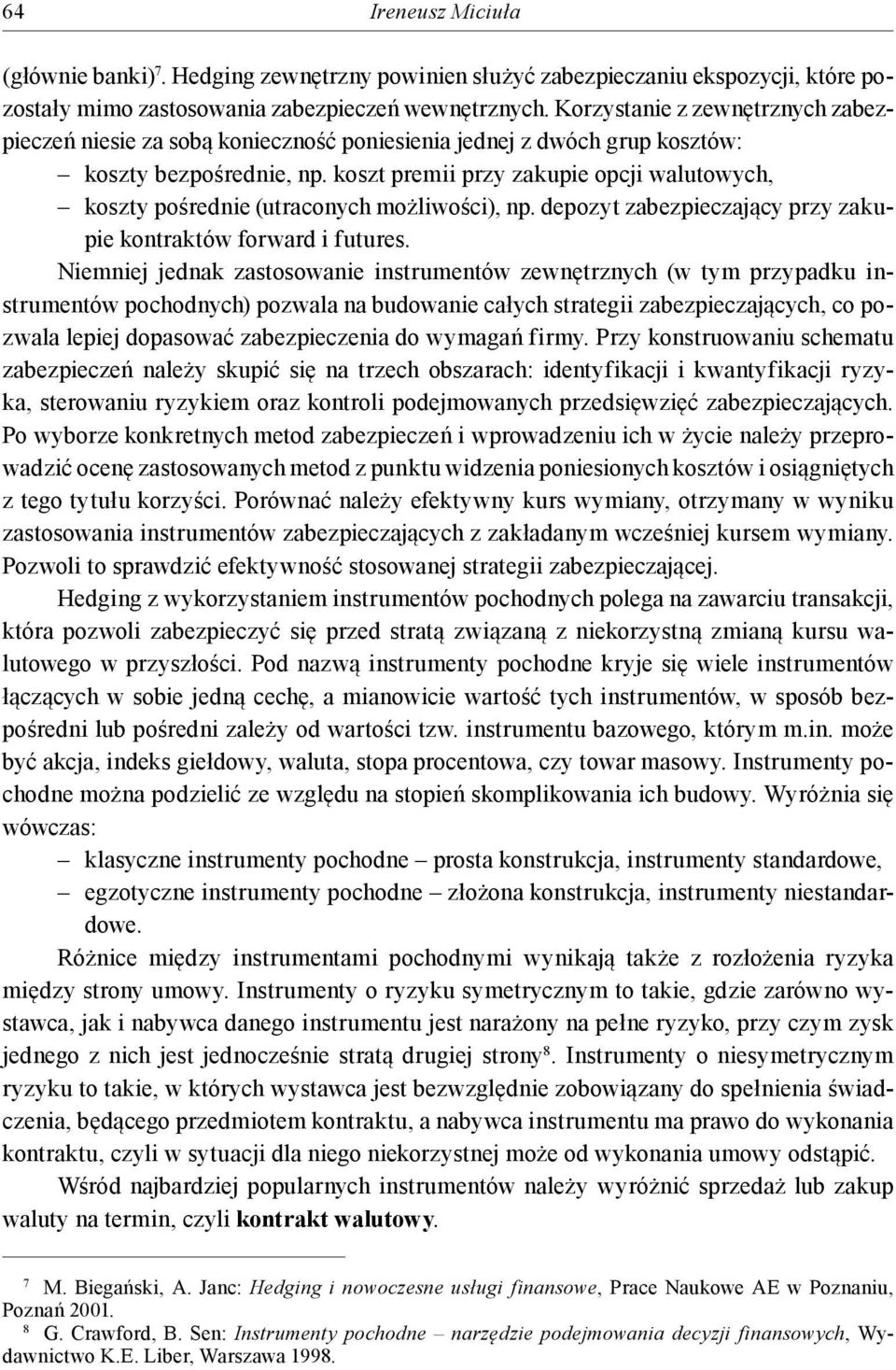 koszt premii przy zakupie opcji walutowych, koszty pośrednie (utraconych możliwości), np. depozyt zabezpieczający przy zakupie kontraktów forward i futures.